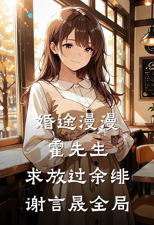 婚途漫漫：霍先生，求放过余绯谢言晟全局