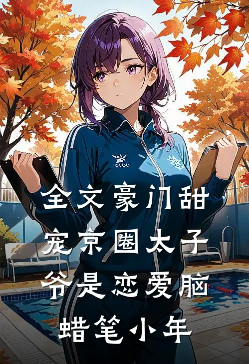 全文豪门甜宠京圈太子爷是恋爱脑 蜡笔小年