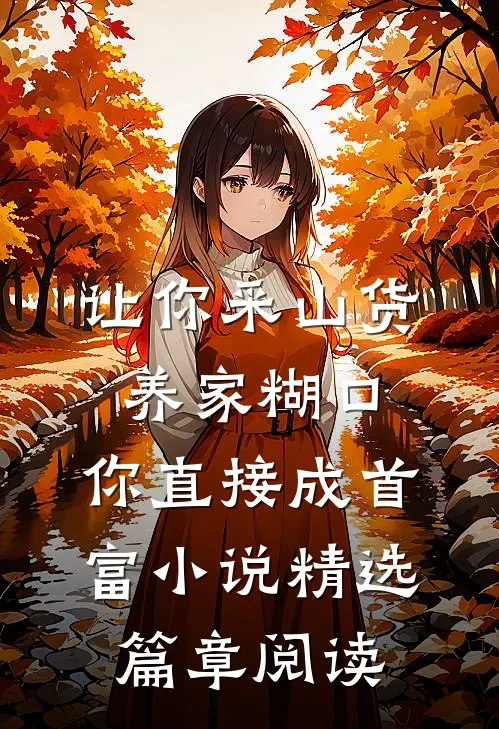 让你采山货养家糊口,你直接成首富小说精选篇章阅读