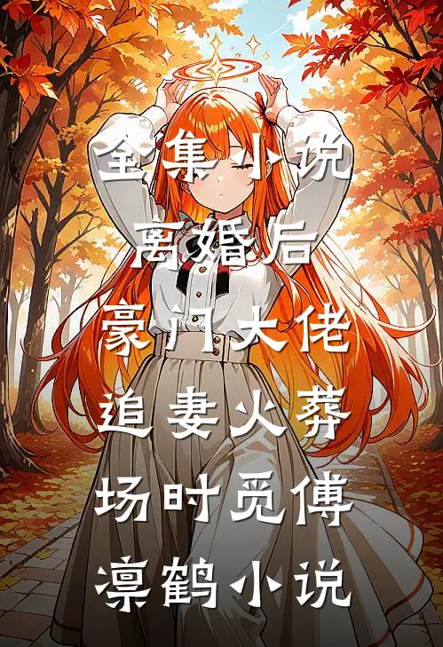 全集小说离婚后,豪门大佬追妻火葬场时觅傅凛鹤小说