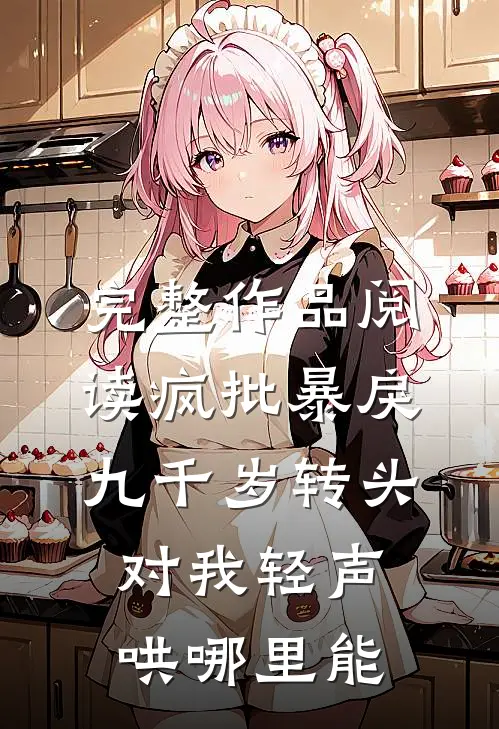 完整作品阅读疯批暴戾九千岁转头对我轻声哄哪里能