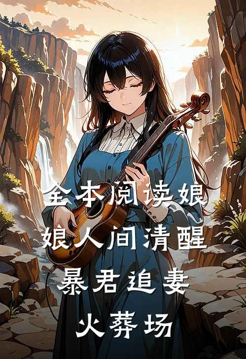全本阅读娘娘人间清醒,暴君追妻火葬场的