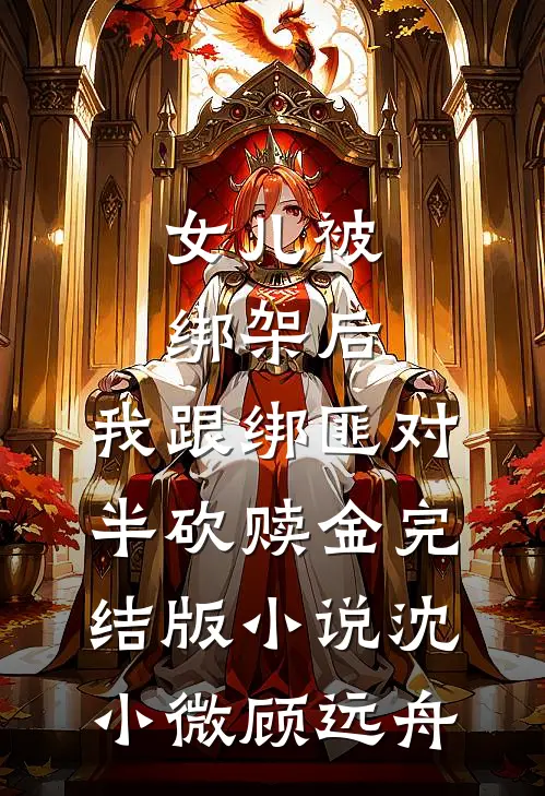 女儿被绑架后，我跟绑匪对半砍赎金完结版小说沈小微顾远舟