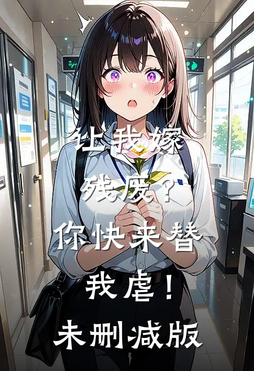 让我嫁残废？你快来替我虐！未删减版