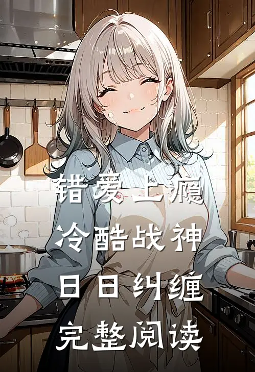 错爱上瘾，冷酷战神日日纠缠完整阅读