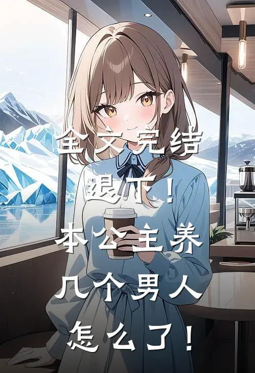 全文完结退下！本公主养几个男人怎么了！