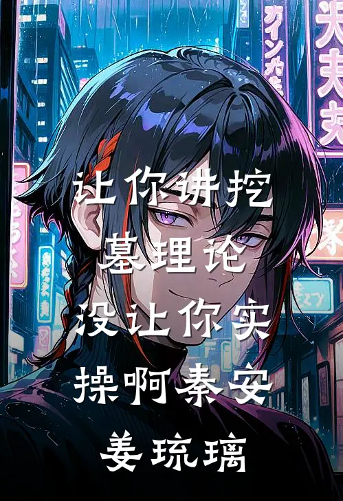 让你讲挖墓理论，没让你实操啊秦安姜琉璃