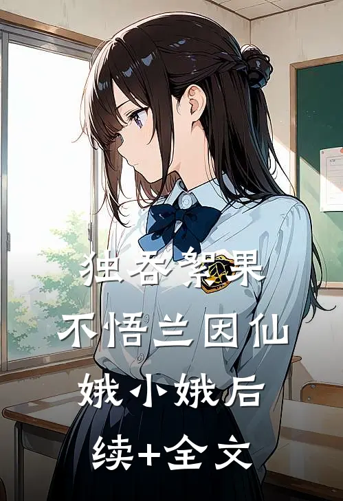 独吞絮果，不悟兰因仙娥小娥后续+全文