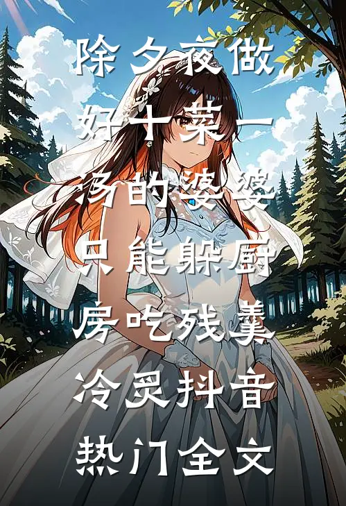 除夕夜做好十菜一汤的婆婆，只能躲厨房吃残羹冷炙抖音热门全文