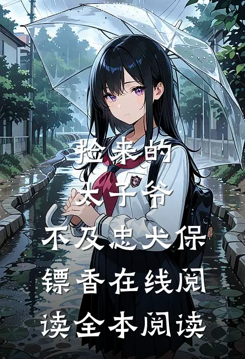 捡来的太子爷，不及忠犬保镖香在线阅读全本阅读