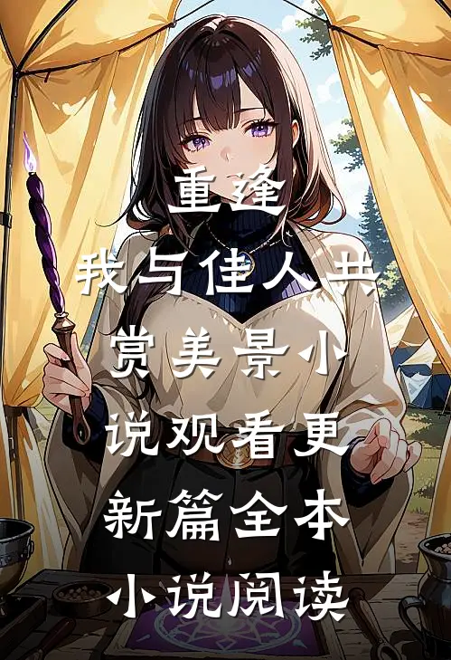 重逢：我与佳人共赏美景小说观看更新篇全本小说阅读