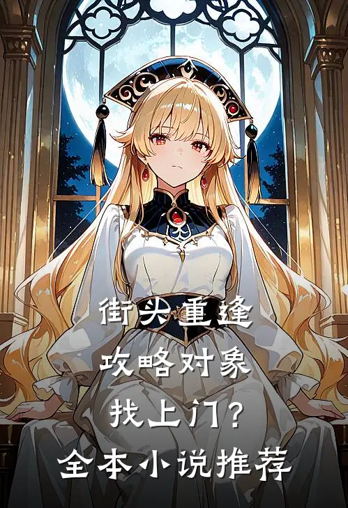 街头重逢，攻略对象找上门？全本小说推荐