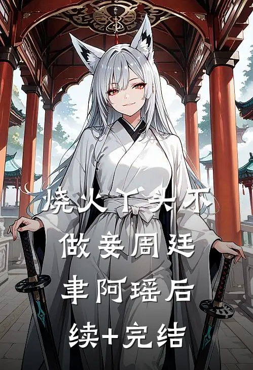 烧火丫头不做妾周廷聿阿瑶后续+完结