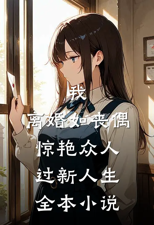 我，离婚如丧偶，惊艳众人过新人生全本小说