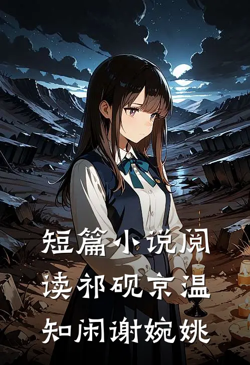 短篇小说阅读祁砚京温知闲谢婉姚