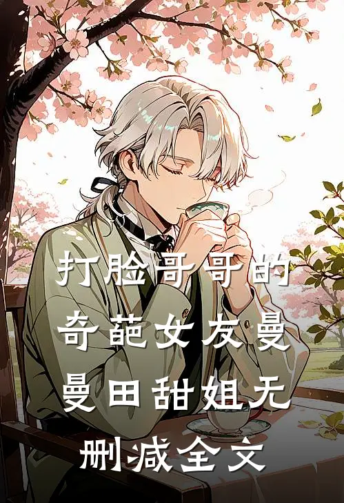 打脸哥哥的奇葩女友曼曼田甜姐无删减全文