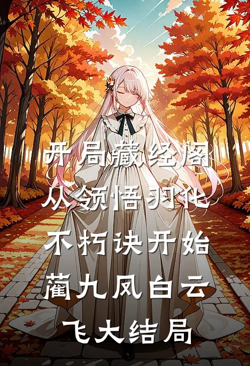 开局藏经阁，从领悟羽化不朽诀开始蔺九凤白云飞大结局