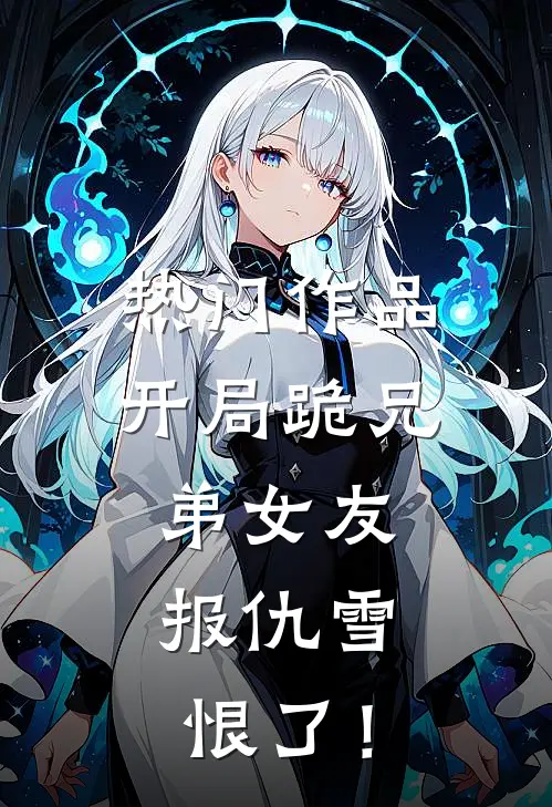 热门作品开局跪兄弟女友，报仇雪恨了！