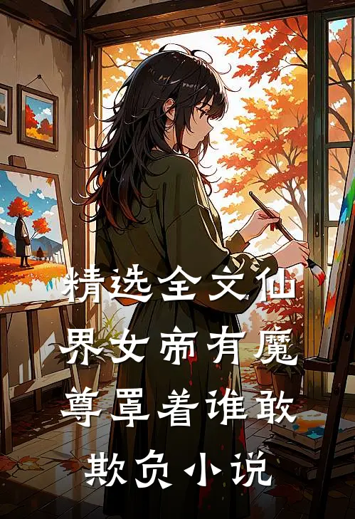 精选全文仙界女帝有魔尊罩着谁敢欺负小说
