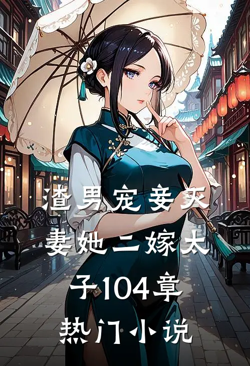 渣男宠妾灭妻她二嫁太子104章热门小说
