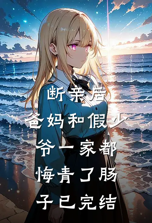 断亲后，爸妈和假少爷一家都悔青了肠子已完结