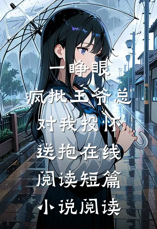 一睁眼,疯批王爷总对我投怀送抱在线阅读短篇小说阅读