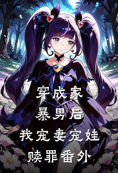 穿成家暴男后，我宠妻宠娃赎罪番外