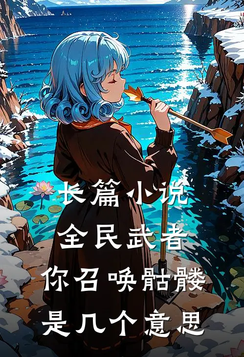 长篇全民武者,你召唤骷髅是几个啊