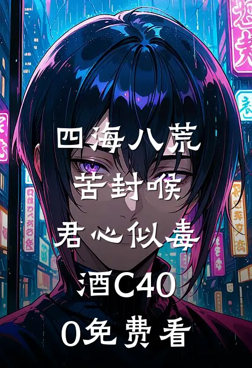 四海八荒苦封喉，君心似毒酒C400免费看