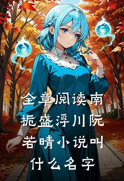 全章阅读南栀盛浮川阮若晴小说叫什么名字