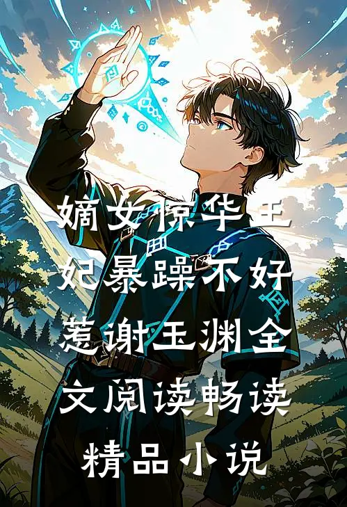 嫡女惊华王妃暴躁不好惹 谢玉渊全文阅读畅读精品小说