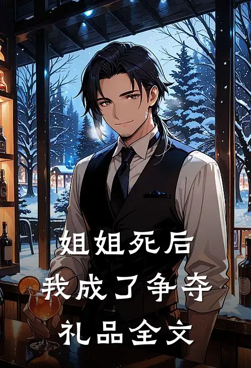 姐姐死后，我成了争夺礼品全文