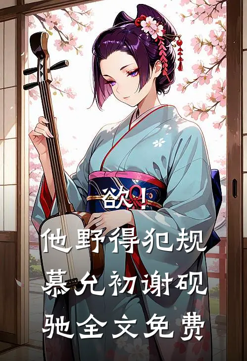 欲！他野得犯规慕允初谢砚驰全文免费