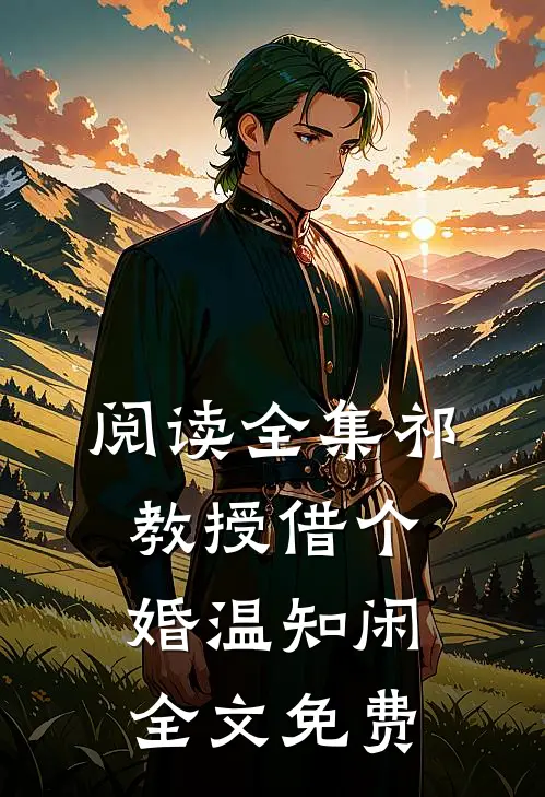 阅读全集祁教授借个婚温知闲全文免费