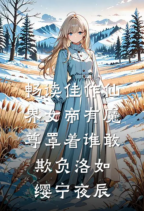 畅读佳作仙界女帝有魔尊罩着谁敢欺负洛如缨宁夜辰