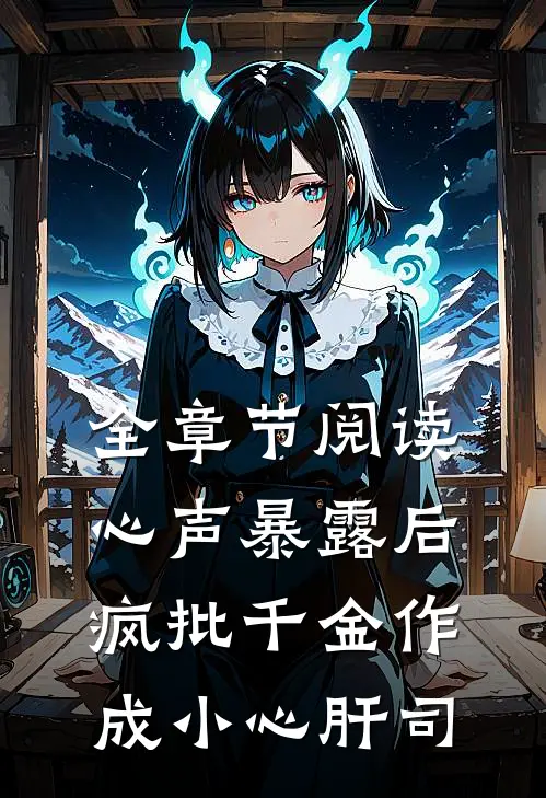 全章节阅读心声暴露后,疯批千金作成小心肝司