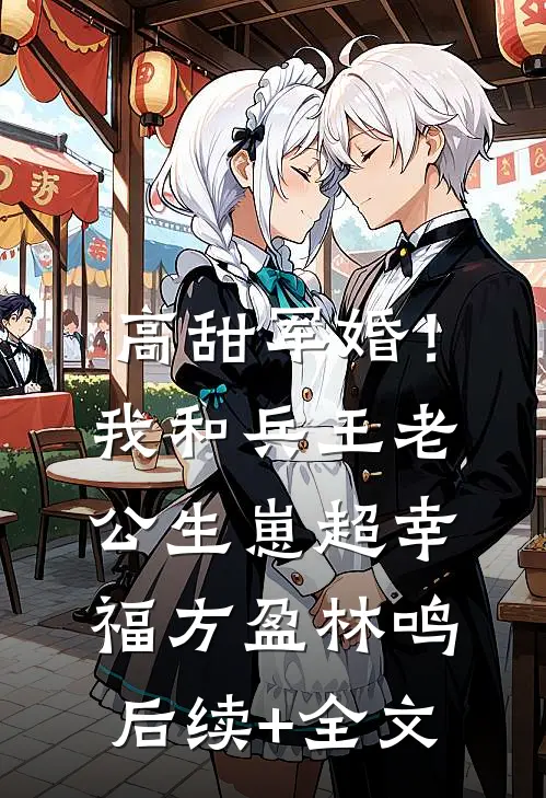 高甜军婚！我和兵王老公生崽超幸福方盈林鸣后续+全文