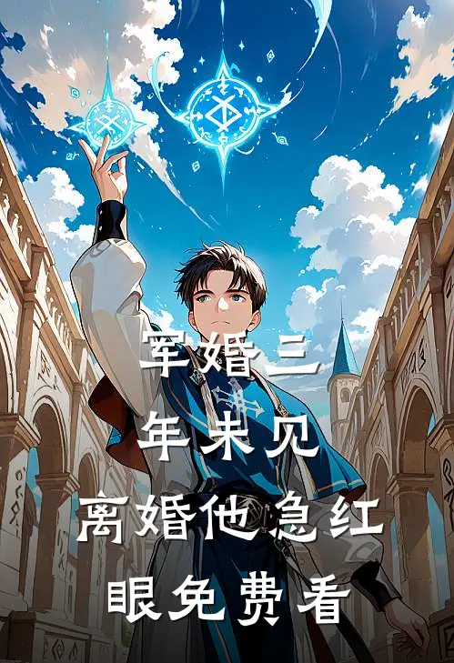 军婚三年未见，离婚他急红眼免费看
