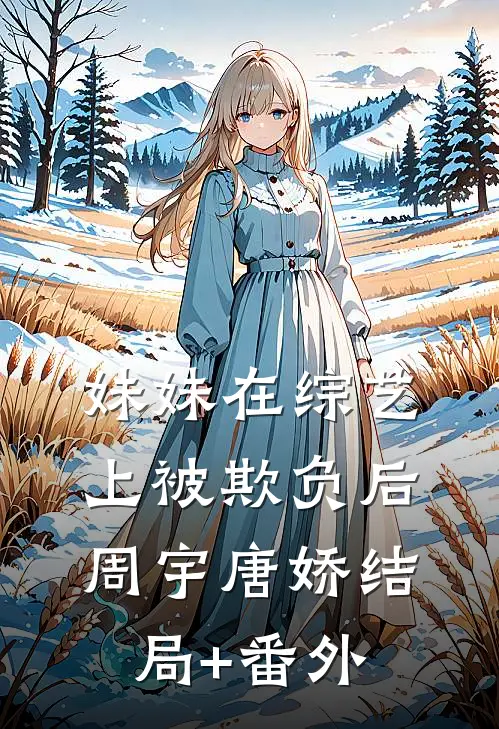 妹妹在综艺上被欺负后周宇唐娇结局+番外