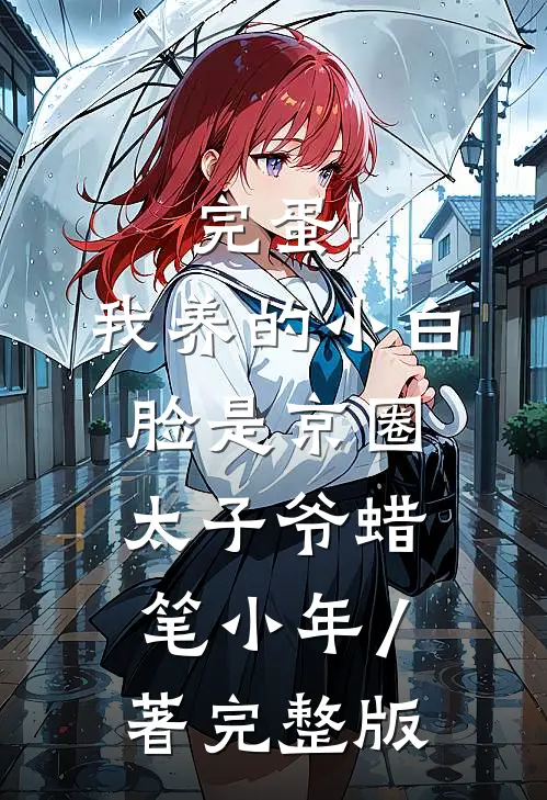 完蛋!我养的小白脸是京圈太子爷 蜡笔小年 / 著完整版