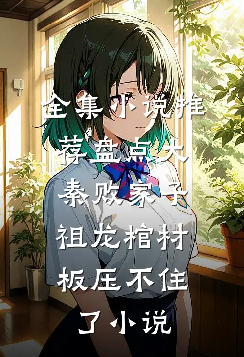 全集小说推荐盘点大秦败家子,祖龙棺材板压不住了小说
