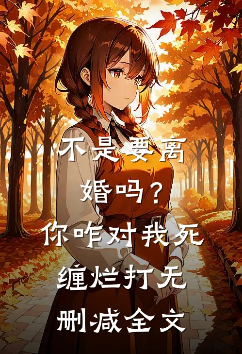 不是要离婚吗？你咋对我死缠烂打无删减全文