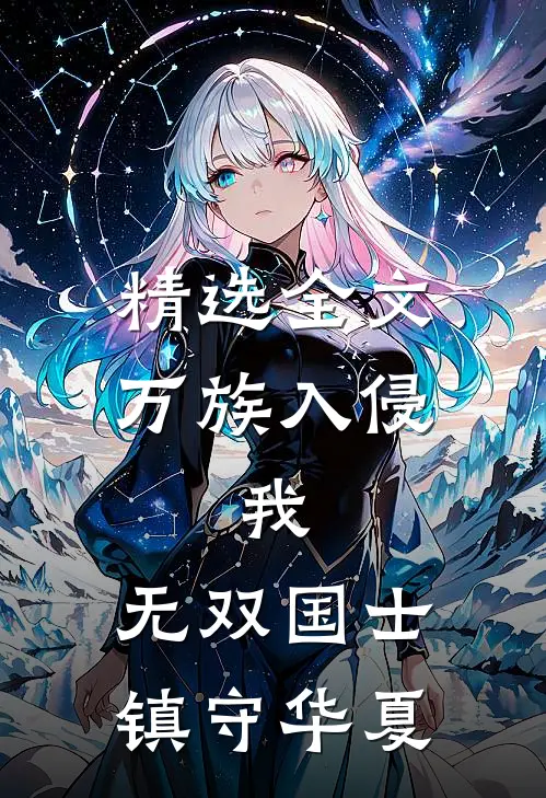 精选全文万族入侵：我，无双国士镇守华夏