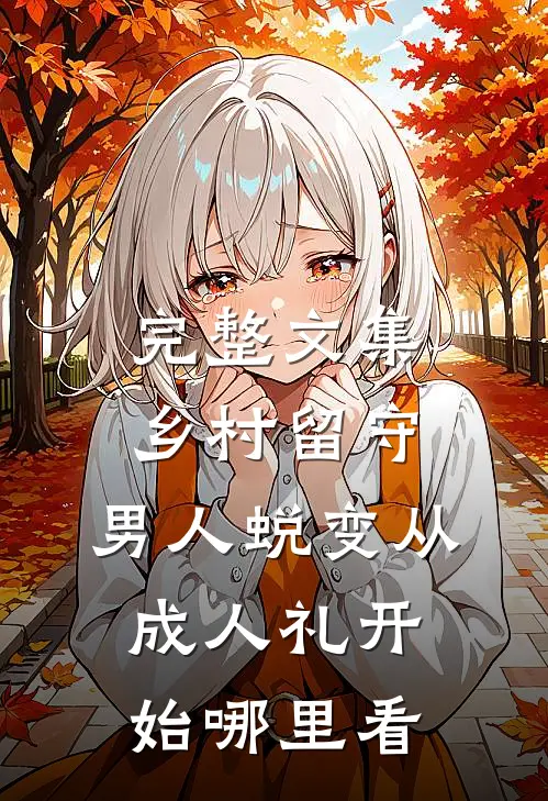 完整文集乡村留守:男人蜕变从成人礼开始哪里看