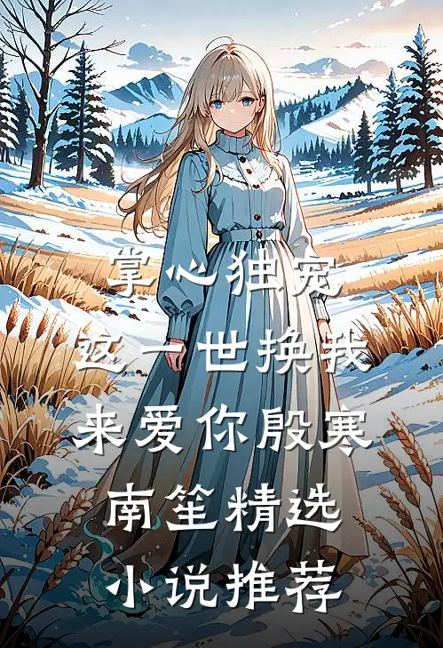 掌心独宠,这一世换我来爱你殷寒南笙精选小说推荐
