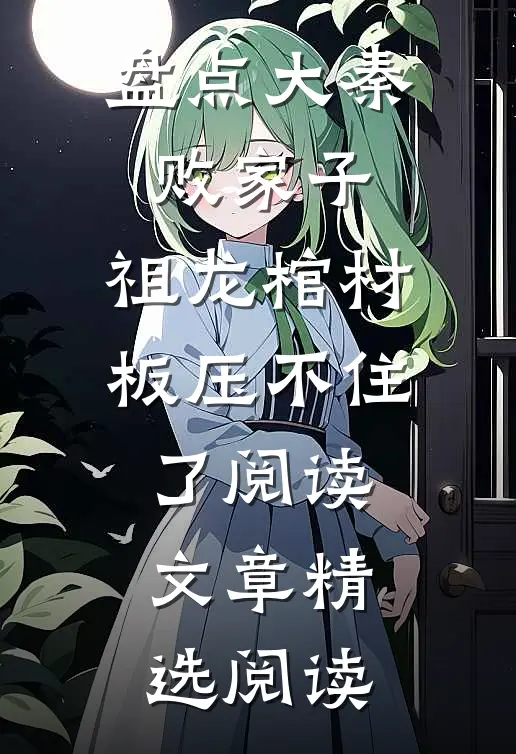 盘点大秦败家子,祖龙棺材板压不住了阅读文章精选阅读