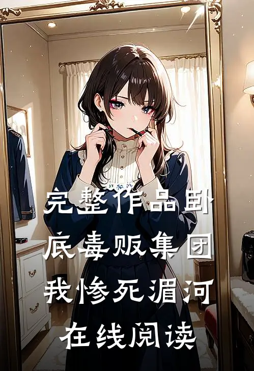 完整作品卧底毒贩集团,我惨死湄河在线阅读