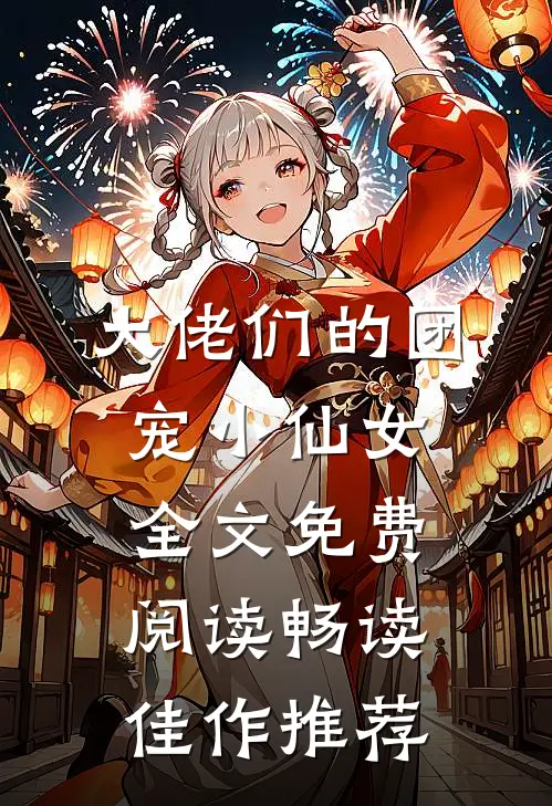 大佬们的团宠小仙女全文免费阅读畅读佳作推荐