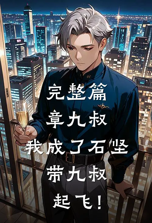 完整篇章九叔：我成了石坚，带九叔起飞！