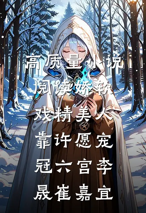 高质量小说阅读娇软戏精美人靠许愿宠冠六宫李晟崔嘉宜